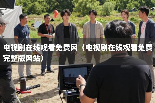 电视剧在线观看免费网(电视剧在线观看免费完整版网站)