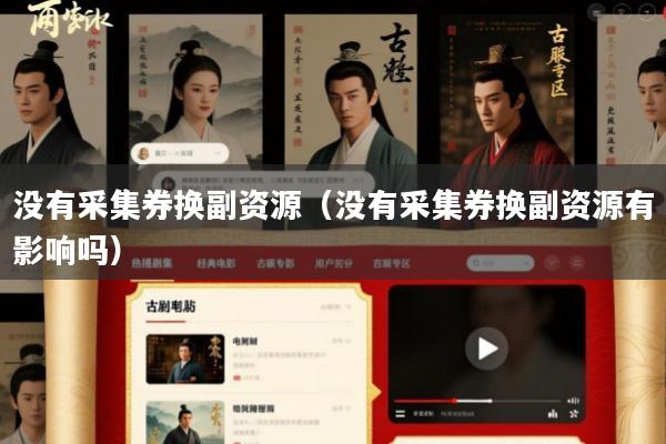 没有采集券换副资源(没有采集券换副资源有影响吗)