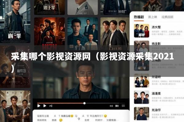 采集哪个影视资源网(影视资源采集2021)